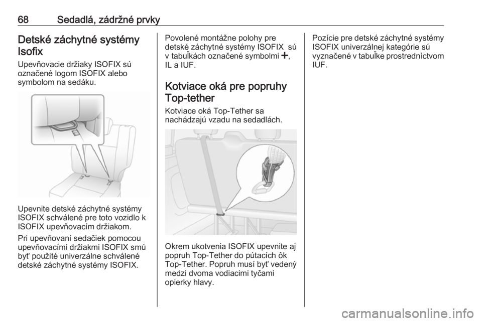 OPEL VIVARO B 2016.5  Používateľská príručka (in Slovak) 68Sedadlá, zádržné prvkyDetské záchytné systémyIsofix
Upevňovacie držiaky ISOFIX sú
označené logom ISOFIX alebo
symbolom na sedáku.
Upevnite detské záchytné systémy
ISOFIX schválen OPEL VIVARO B 2016.5  Používateľská príručka (in Slovak) 68Sedadlá, zádržné prvkyDetské záchytné systémyIsofix
Upevňovacie držiaky ISOFIX sú
označené logom ISOFIX alebo
symbolom na sedáku.
Upevnite detské záchytné systémy
ISOFIX schválen