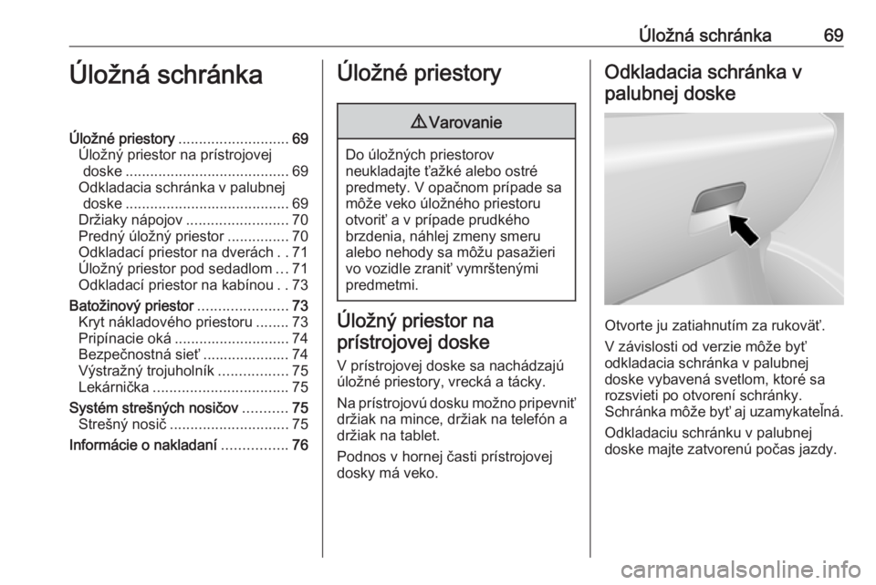 OPEL VIVARO B 2016.5  Používateľská príručka (in Slovak) Úložná schránka69Úložná schránkaÚložné priestory........................... 69
Úložný priestor na prístrojovej doske ........................................ 69
Odkladacia schránka v p OPEL VIVARO B 2016.5  Používateľská príručka (in Slovak) Úložná schránka69Úložná schránkaÚložné priestory........................... 69
Úložný priestor na prístrojovej doske ........................................ 69
Odkladacia schránka v p