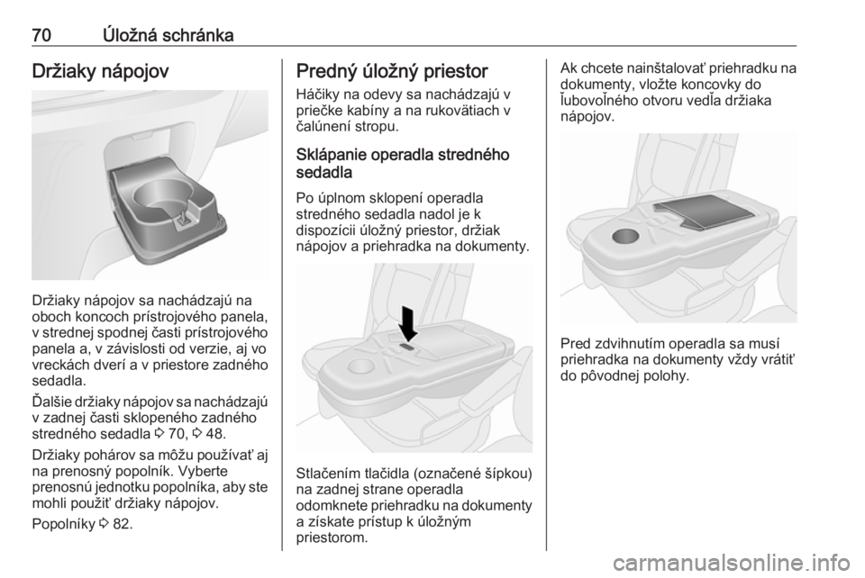 OPEL VIVARO B 2016.5  Používateľská príručka (in Slovak) 70Úložná schránkaDržiaky nápojov
Držiaky nápojov sa nachádzajú na
oboch koncoch prístrojového panela, v strednej spodnej časti prístrojového panela a, v závislosti od verzie, aj vo
vre OPEL VIVARO B 2016.5  Používateľská príručka (in Slovak) 70Úložná schránkaDržiaky nápojov
Držiaky nápojov sa nachádzajú na
oboch koncoch prístrojového panela, v strednej spodnej časti prístrojového panela a, v závislosti od verzie, aj vo
vre