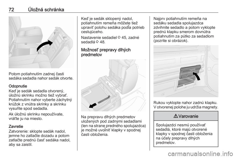 OPEL VIVARO B 2016.5  Používateľská príručka (in Slovak) 72Úložná schránka
Potom potiahnutím zadnej časti
sedáka sedadla nahor sedák otvorte.
Odopnutie
Keď je sedák sedadla otvorený,
úložnú skrinku možno tiež vybrať.
Potiahnutím nahor vybe OPEL VIVARO B 2016.5  Používateľská príručka (in Slovak) 72Úložná schránka
Potom potiahnutím zadnej časti
sedáka sedadla nahor sedák otvorte.
Odopnutie
Keď je sedák sedadla otvorený,
úložnú skrinku možno tiež vybrať.
Potiahnutím nahor vybe