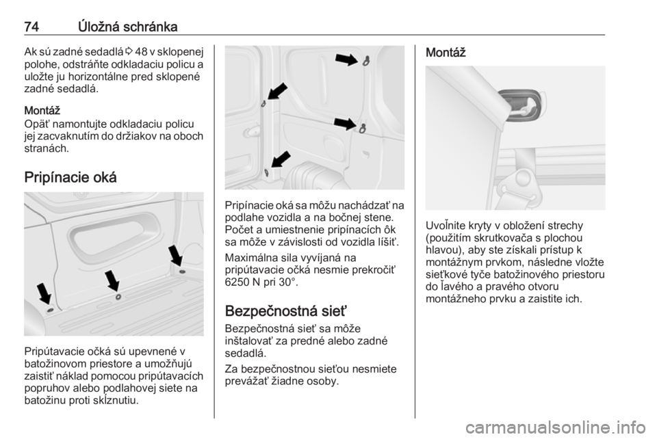 OPEL VIVARO B 2016.5  Používateľská príručka (in Slovak) 74Úložná schránkaAk sú zadné sedadlá 3 48  v sklopenej
polohe, odstráňte odkladaciu policu a uložte ju horizontálne pred sklopené
zadné sedadlá.
Montáž
Opäť namontujte odkladaciu pol OPEL VIVARO B 2016.5  Používateľská príručka (in Slovak) 74Úložná schránkaAk sú zadné sedadlá 3 48  v sklopenej
polohe, odstráňte odkladaciu policu a uložte ju horizontálne pred sklopené
zadné sedadlá.
Montáž
Opäť namontujte odkladaciu pol