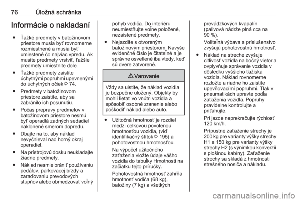 OPEL VIVARO B 2016.5  Používateľská príručka (in Slovak) 76Úložná schránkaInformácie o nakladaní● Ťažké predmety v batožinovom priestore musia byť rovnomerne
rozmiestnené a musia byť
umiestené čo najviac vpredu. Ak
musíte predmety vrstviť OPEL VIVARO B 2016.5  Používateľská príručka (in Slovak) 76Úložná schránkaInformácie o nakladaní● Ťažké predmety v batožinovom priestore musia byť rovnomerne
rozmiestnené a musia byť
umiestené čo najviac vpredu. Ak
musíte predmety vrstviť