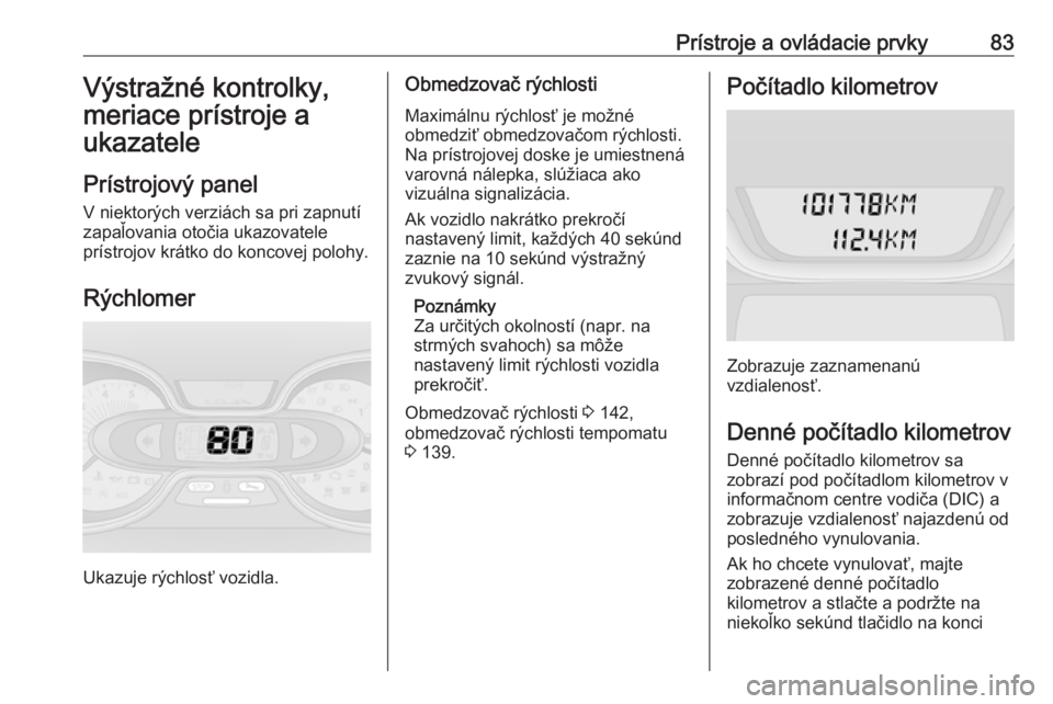 OPEL VIVARO B 2016.5  Používateľská príručka (in Slovak) Prístroje a ovládacie prvky83Výstražné kontrolky,
meriace prístroje a
ukazatele
Prístrojový panel V niektorých verziách sa pri zapnutí
zapaľovania otočia ukazovatele
prístrojov krátko d OPEL VIVARO B 2016.5  Používateľská príručka (in Slovak) Prístroje a ovládacie prvky83Výstražné kontrolky,
meriace prístroje a
ukazatele
Prístrojový panel V niektorých verziách sa pri zapnutí
zapaľovania otočia ukazovatele
prístrojov krátko d