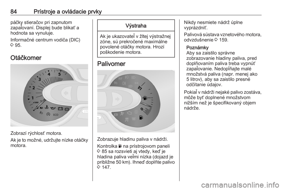 OPEL VIVARO B 2016.5  Používateľská príručka (in Slovak) 84Prístroje a ovládacie prvkypáčky stieračov pri zapnutom
zapaľovaní. Displej bude blikať a hodnota sa vynuluje.
Informačné centrum vodiča (DIC)
3  95.
Otáčkomer
Zobrazí rýchlosť motor OPEL VIVARO B 2016.5  Používateľská príručka (in Slovak) 84Prístroje a ovládacie prvkypáčky stieračov pri zapnutom
zapaľovaní. Displej bude blikať a hodnota sa vynuluje.
Informačné centrum vodiča (DIC)
3  95.
Otáčkomer
Zobrazí rýchlosť motor