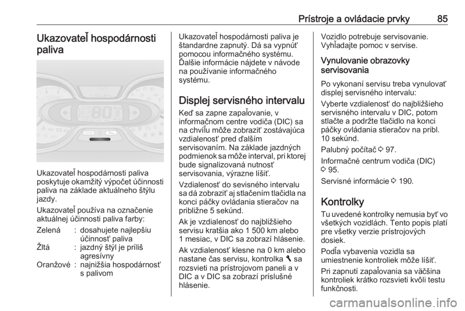 OPEL VIVARO B 2016.5  Používateľská príručka (in Slovak) Prístroje a ovládacie prvky85Ukazovateľ hospodárnostipaliva
Ukazovateľ hospodárnosti paliva
poskytuje okamžitý výpočet účinnosti paliva na základe aktuálneho štýlu
jazdy.
Ukazovateľ p OPEL VIVARO B 2016.5  Používateľská príručka (in Slovak) Prístroje a ovládacie prvky85Ukazovateľ hospodárnostipaliva
Ukazovateľ hospodárnosti paliva
poskytuje okamžitý výpočet účinnosti paliva na základe aktuálneho štýlu
jazdy.
Ukazovateľ p