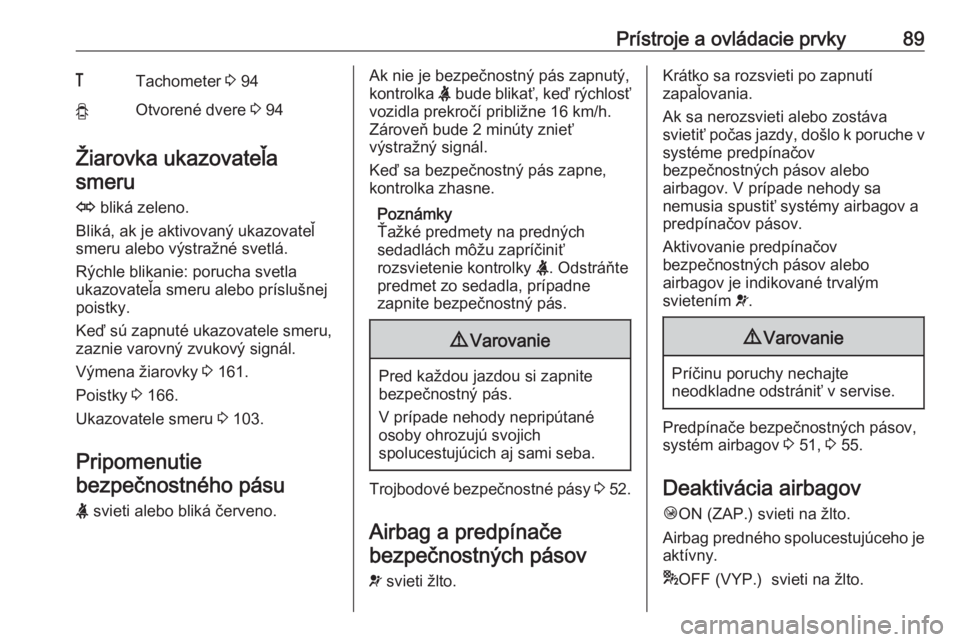 OPEL VIVARO B 2016.5  Používateľská príručka (in Slovak) Prístroje a ovládacie prvky89&Tachometer 3 94yOtvorené dvere  3 94
Žiarovka ukazovateľa
smeru
O  bliká zeleno.
Bliká, ak je aktivovaný ukazovateľ
smeru alebo výstražné svetlá.
Rýchle bli OPEL VIVARO B 2016.5  Používateľská príručka (in Slovak) Prístroje a ovládacie prvky89&Tachometer 3 94yOtvorené dvere  3 94
Žiarovka ukazovateľa
smeru
O  bliká zeleno.
Bliká, ak je aktivovaný ukazovateľ
smeru alebo výstražné svetlá.
Rýchle bli
