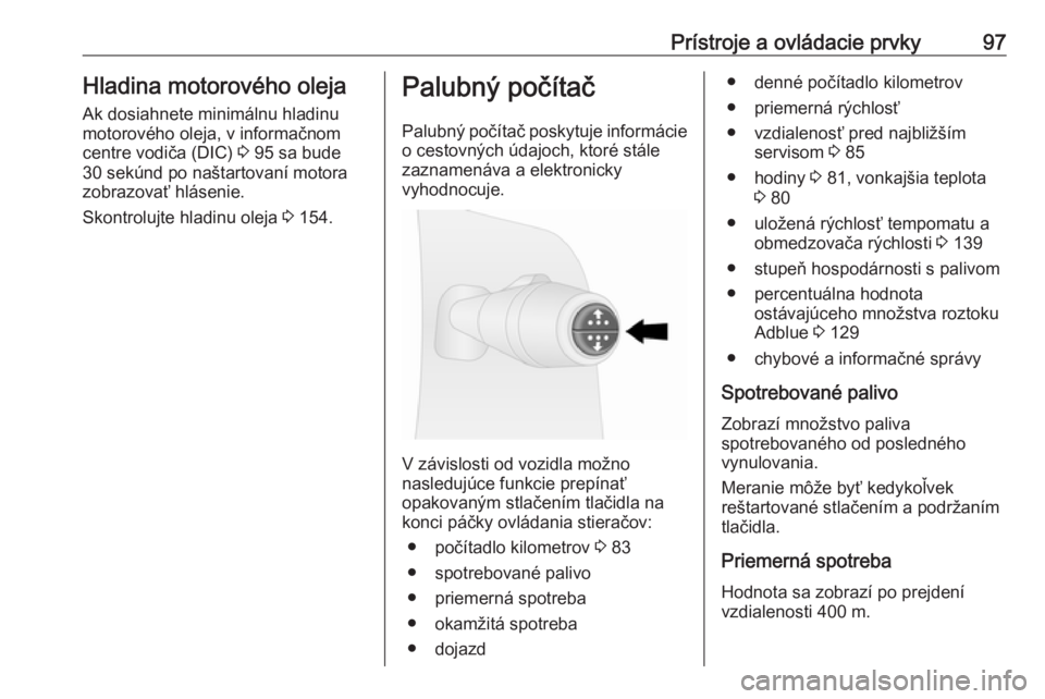 OPEL VIVARO B 2016.5  Používateľská príručka (in Slovak) Prístroje a ovládacie prvky97Hladina motorového olejaAk dosiahnete minimálnu hladinu
motorového oleja, v informačnom
centre vodiča (DIC)  3 95 sa bude
30 sekúnd po naštartovaní motora zobraz