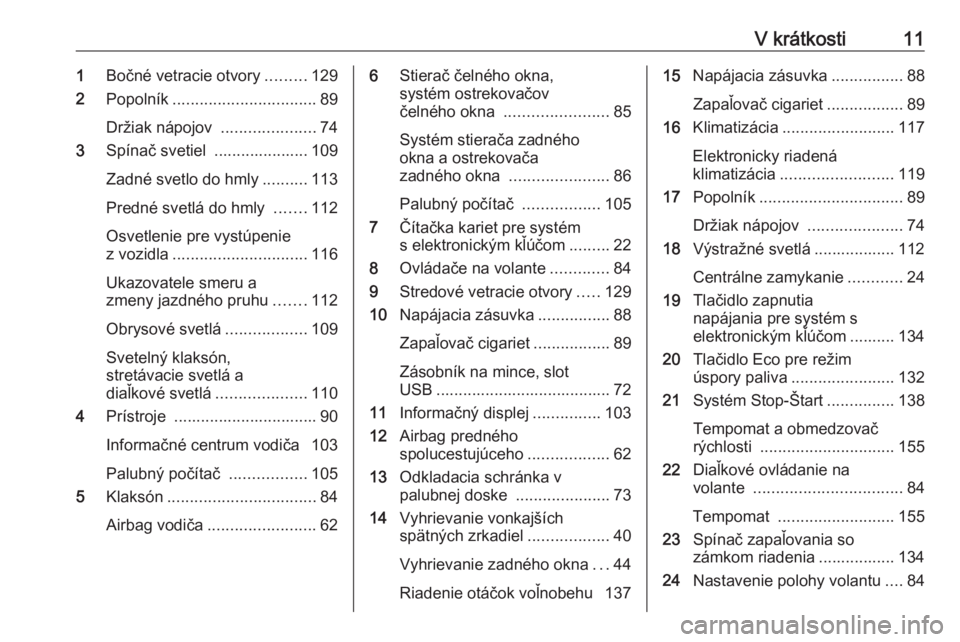 OPEL VIVARO B 2018  Používateľská príručka (in Slovak) V krátkosti111Bočné vetracie otvory .........129
2 Popolník ................................ 89
Držiak nápojov  .....................74
3 Spínač svetiel  ..................... 109
Zadné svetl