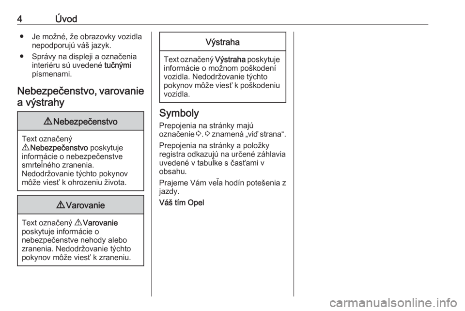 OPEL VIVARO B 2018.5  Používateľská príručka (in Slovak) 4Úvod● Je možné, že obrazovky vozidlanepodporujú váš jazyk.
● Správy na displeji a označenia interiéru sú uvedené  tučnými
písmenami.
Nebezpečenstvo, varovanie
a výstrahy9 Nebezpe