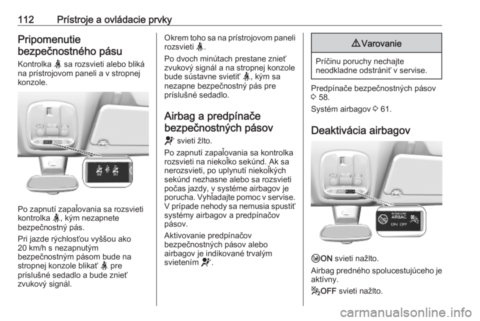 OPEL VIVARO C 2020  Používateľská príručka (in Slovak) 112Prístroje a ovládacie prvkyPripomenutiebezpečnostného pásu
Kontrolka  a sa rozsvieti alebo bliká
na prístrojovom paneli a v stropnej
konzole.
Po zapnutí zapaľovania sa rozsvieti
kontrolka 
