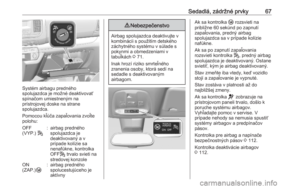 OPEL VIVARO C 2020  Používateľská príručka (in Slovak) Sedadlá, zádržné prvky67
Systém airbagu predného
spolujazdca je možné deaktivovať
spínačom umiestneným na
prístrojovej doske na strane
spolujazdca.
Pomocou kľúča zapaľovania zvoľte
p