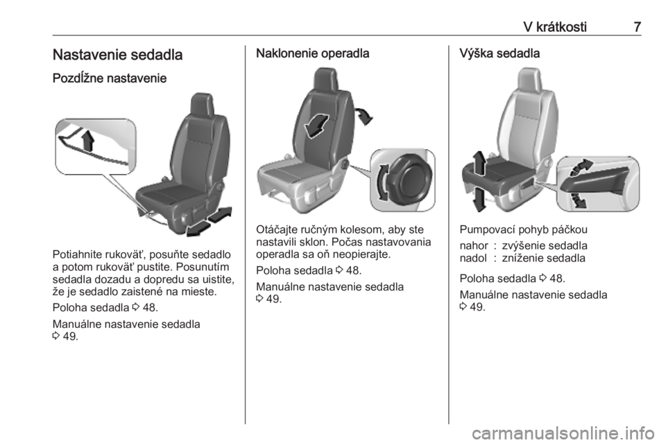 OPEL VIVARO C 2020  Používateľská príručka (in Slovak) V krátkosti7Nastavenie sedadlaPozdĺžne nastavenie
Potiahnite rukoväť, posuňte sedadlo
a potom rukoväť pustite. Posunutím
sedadla dozadu a dopredu sa uistite, že je sedadlo zaistené na miest