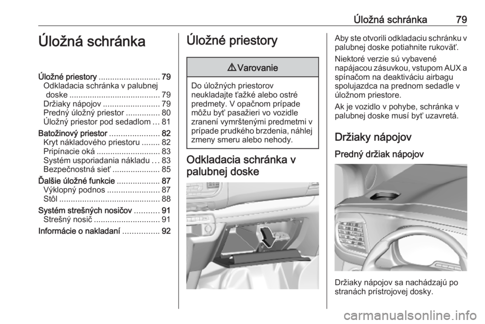 OPEL VIVARO C 2020  Používateľská príručka (in Slovak) Úložná schránka79Úložná schránkaÚložné priestory........................... 79
Odkladacia schránka v palubnej doske ........................................ 79
Držiaky nápojov ..........