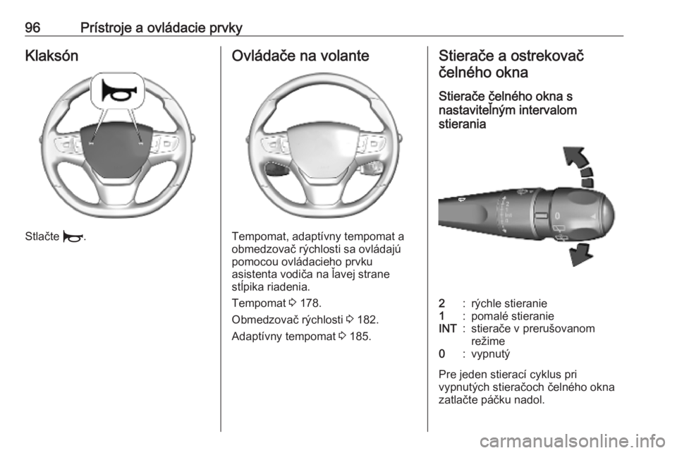 OPEL VIVARO C 2020 Používateľská príručka (in Slovak) 96Prístroje a ovládacie prvkyKlaksón
Stlačte d.
Ovládače na volante
Tempomat, adaptívny tempomat a
obmedzovač rýchlosti sa ovládajú pomocou ovládacieho prvku
asistenta vodiča na ľavej st OPEL VIVARO C 2020 Používateľská príručka (in Slovak) 96Prístroje a ovládacie prvkyKlaksón
Stlačte d.
Ovládače na volante
Tempomat, adaptívny tempomat a
obmedzovač rýchlosti sa ovládajú pomocou ovládacieho prvku
asistenta vodiča na ľavej st