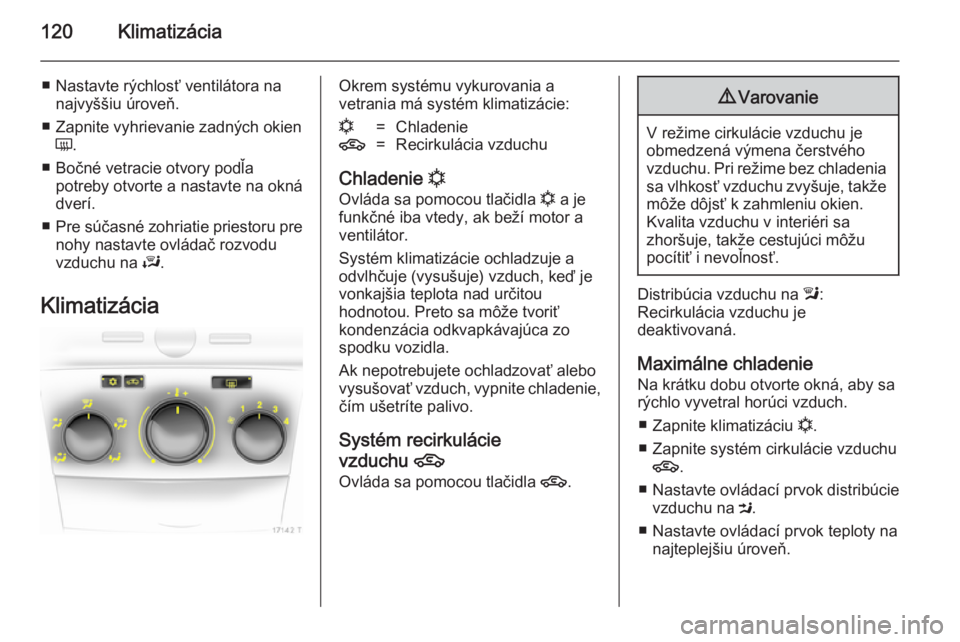 OPEL ZAFIRA B 2014 Používateľská príručka (in Slovak) 120Klimatizácia
■ Nastavte rýchlosť ventilátora nanajvyššiu úroveň.
■ Zapnite vyhrievanie zadných okien Ü .
■ Bočné vetracie otvory podľa potreby otvorte a nastavte na okná
dverí. OPEL ZAFIRA B 2014 Používateľská príručka (in Slovak) 120Klimatizácia
■ Nastavte rýchlosť ventilátora nanajvyššiu úroveň.
■ Zapnite vyhrievanie zadných okien Ü .
■ Bočné vetracie otvory podľa potreby otvorte a nastavte na okná
dverí.