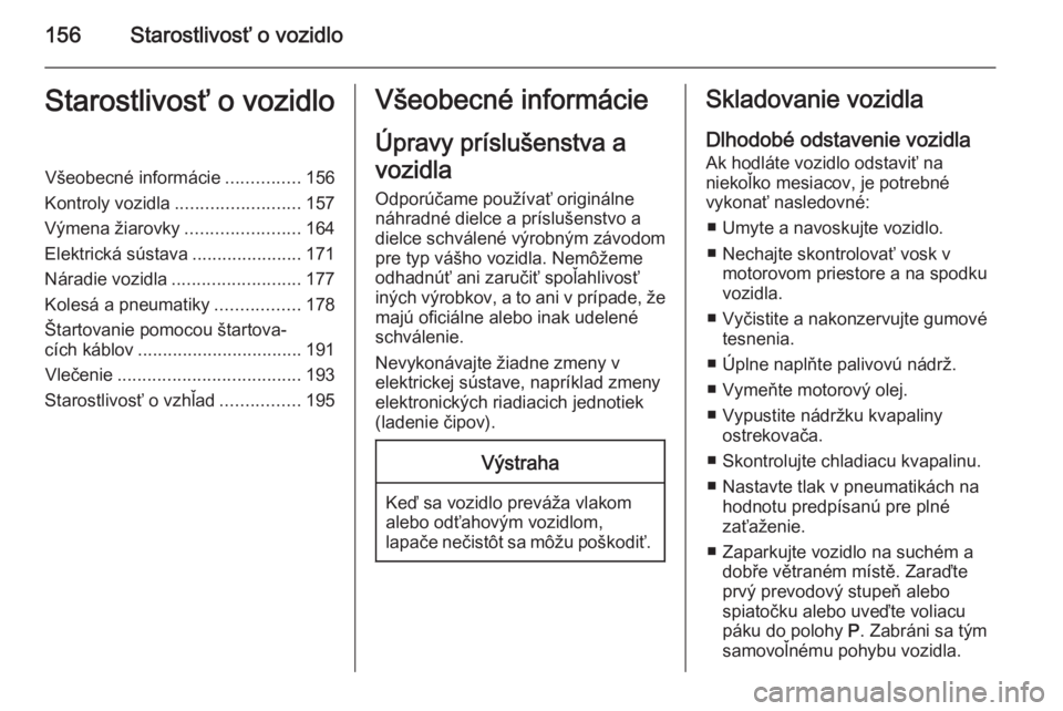 OPEL ZAFIRA B 2014 Používateľská príručka (in Slovak) 156Starostlivosť o vozidloStarostlivosť o vozidloVšeobecné informácie...............156
Kontroly vozidla ......................... 157
Výmena žiarovky .......................164
Elektrická sú OPEL ZAFIRA B 2014 Používateľská príručka (in Slovak) 156Starostlivosť o vozidloStarostlivosť o vozidloVšeobecné informácie...............156
Kontroly vozidla ......................... 157
Výmena žiarovky .......................164
Elektrická sú