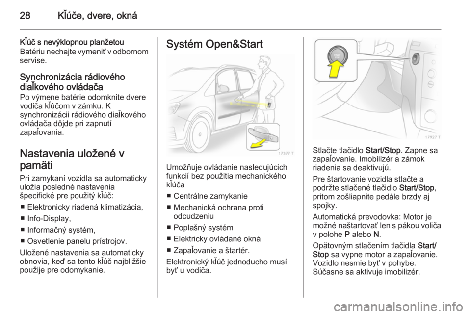 OPEL ZAFIRA B 2014 Používateľská príručka (in Slovak) 28Kľúče, dvere, okná
Kľúč s nevýklopnou planžetou
Batériu nechajte vymeniť v odbornom
servise.
Synchronizácia rádiového diaľkového ovládača Po výmene batérie odomknite dvere
vodič OPEL ZAFIRA B 2014 Používateľská príručka (in Slovak) 28Kľúče, dvere, okná
Kľúč s nevýklopnou planžetou
Batériu nechajte vymeniť v odbornom
servise.
Synchronizácia rádiového diaľkového ovládača Po výmene batérie odomknite dvere
vodič