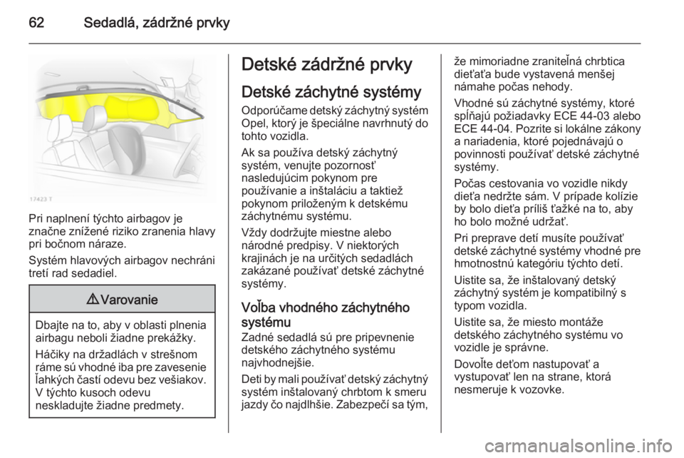 OPEL ZAFIRA B 2014 Používateľská príručka (in Slovak) 62Sedadlá, zádržné prvky
Pri naplnení týchto airbagov je
značne znížené riziko zranenia hlavy
pri bočnom náraze.
Systém hlavových airbagov nechráni
tretí rad sedadiel.
9 Varovanie
Dbaj OPEL ZAFIRA B 2014 Používateľská príručka (in Slovak) 62Sedadlá, zádržné prvky
Pri naplnení týchto airbagov je
značne znížené riziko zranenia hlavy
pri bočnom náraze.
Systém hlavových airbagov nechráni
tretí rad sedadiel.
9 Varovanie
Dbaj