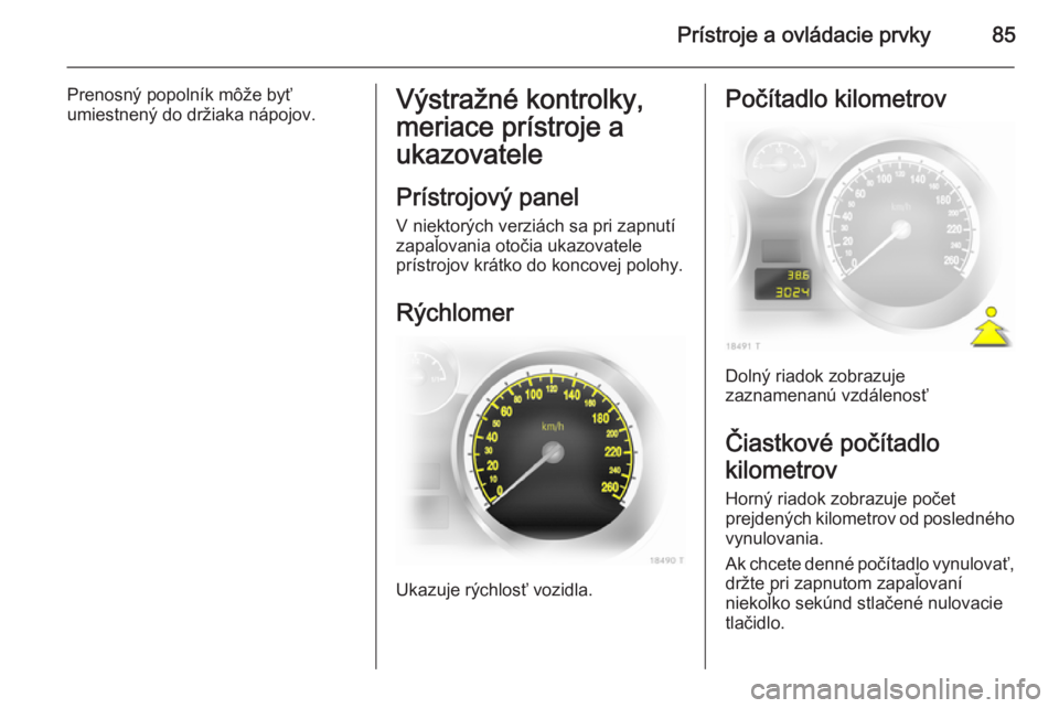 OPEL ZAFIRA B 2014 Používateľská príručka (in Slovak) Prístroje a ovládacie prvky85
Prenosný popolník môže byť
umiestnený do držiaka nápojov.Výstražné kontrolky,
meriace prístroje a
ukazovatele
Prístrojový panelV niektorých verziách sa OPEL ZAFIRA B 2014 Používateľská príručka (in Slovak) Prístroje a ovládacie prvky85
Prenosný popolník môže byť
umiestnený do držiaka nápojov.Výstražné kontrolky,
meriace prístroje a
ukazovatele
Prístrojový panelV niektorých verziách sa