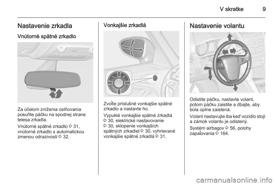 OPEL ZAFIRA C 2014  Používateľská príručka (in Slovak) V skratke9Nastavenie zrkadlaVnútorné spätné zrkadlo
Za účelom zníženia oslňovania
posuňte páčku na spodnej strane
telesa zrkadla.
Vnútorné spätné zrkadlo  3 31,
vnútorné zrkadlo s au