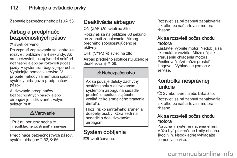 OPEL ZAFIRA C 2014  Používateľská príručka (in Slovak) 112Prístroje a ovládacie prvky
Zapnutie bezpečnostného pásu 3 53.
Airbag a predpínače
bezpečnostných pásov
v  svieti červeno.
Po zapnutí zapaľovania sa kontrolka
rozsvieti približne na 4