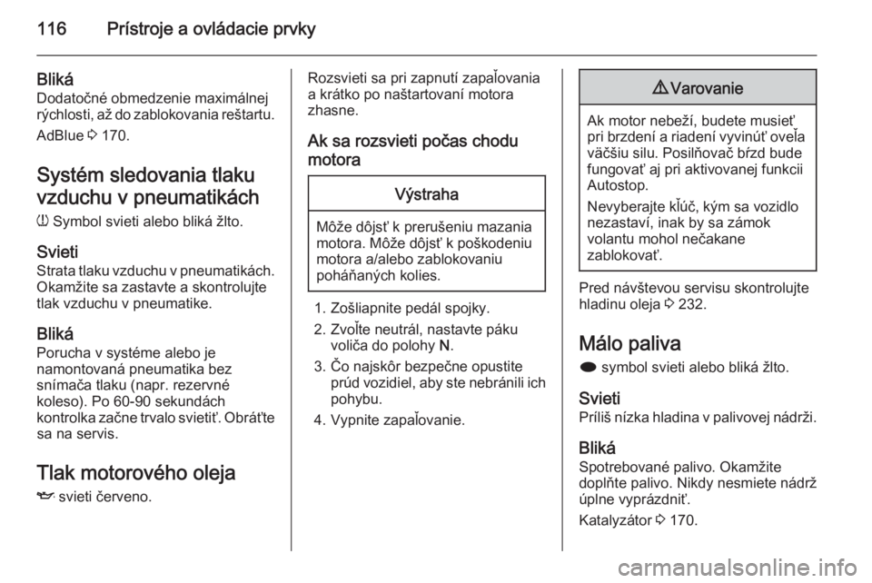 OPEL ZAFIRA C 2014  Používateľská príručka (in Slovak) 116Prístroje a ovládacie prvky
Bliká
Dodatočné obmedzenie maximálnej
rýchlosti, až do zablokovania reštartu.
AdBlue  3 170.
Systém sledovania tlaku
vzduchu v pneumatikách
w  Symbol svieti a