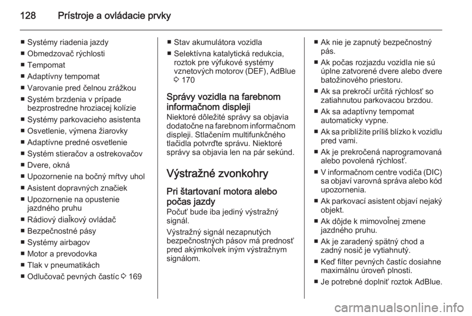 OPEL ZAFIRA C 2014  Používateľská príručka (in Slovak) 128Prístroje a ovládacie prvky
■ Systémy riadenia jazdy
■ Obmedzovač rýchlosti
■ Tempomat
■ Adaptívny tempomat
■ Varovanie pred čelnou zrážkou
■ Systém brzdenia v prípade bezpro