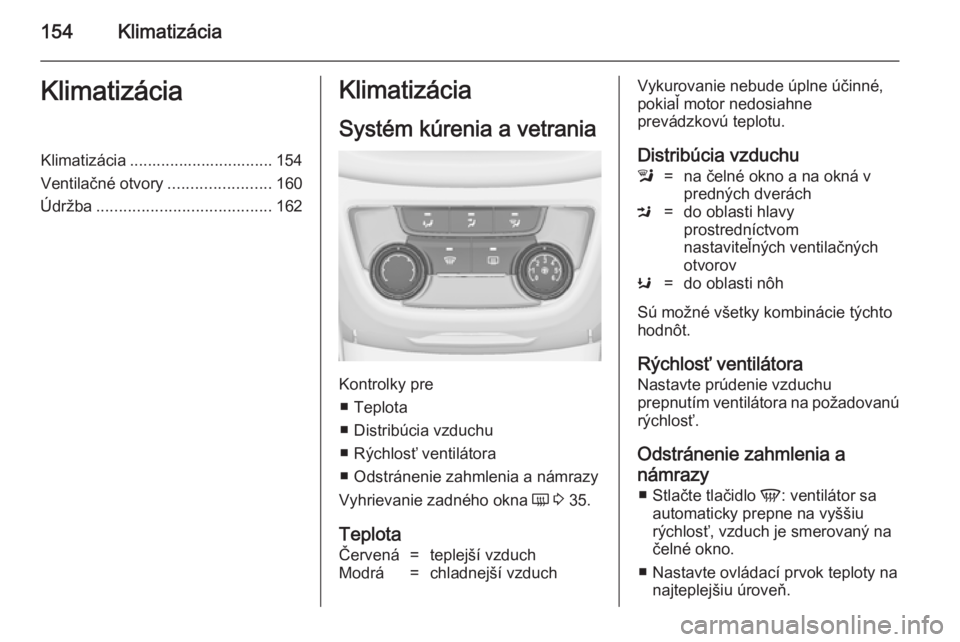 OPEL ZAFIRA C 2014  Používateľská príručka (in Slovak) 154KlimatizáciaKlimatizáciaKlimatizácia ................................ 154
Ventilačné otvory .......................160
Údržba ....................................... 162Klimatizácia
Systém