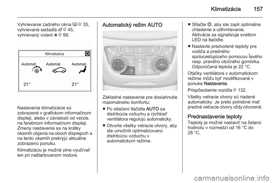 OPEL ZAFIRA C 2014  Používateľská príručka (in Slovak) Klimatizácia157
Vyhrievanie zadného okna Ü 3  35,
vyhrievané sedadlá  ß 3  45,
vyhrievaný volant  * 3  99.
Nastavenia klimatizácie sú
zobrazené v grafickom informačnom
displeji, alebo v zá
