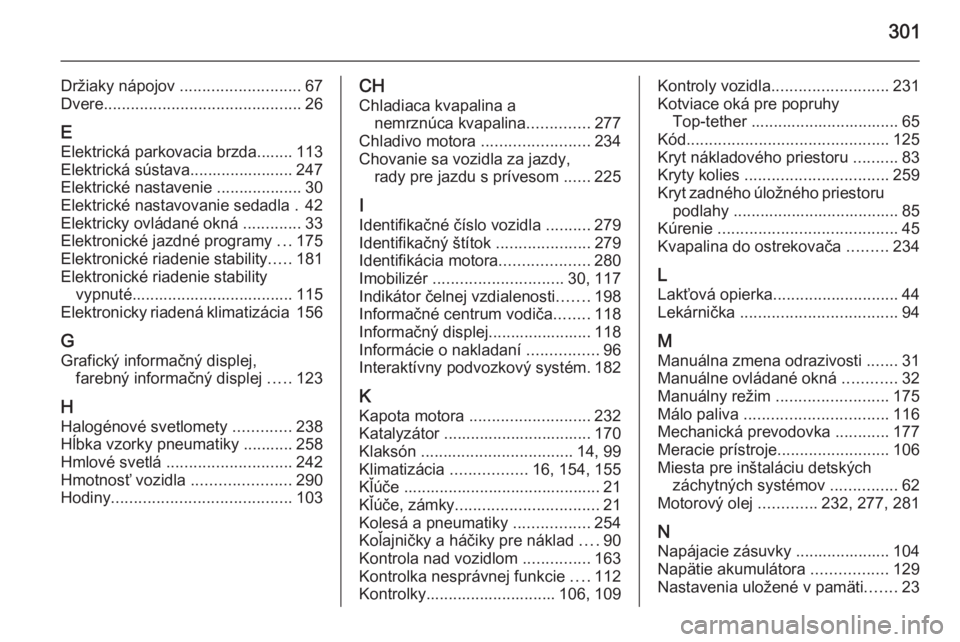 OPEL ZAFIRA C 2014  Používateľská príručka (in Slovak) 301
Držiaky nápojov ........................... 67
Dvere ............................................ 26
E Elektrická parkovacia brzda........ 113
Elektrická sústava....................... 247
El