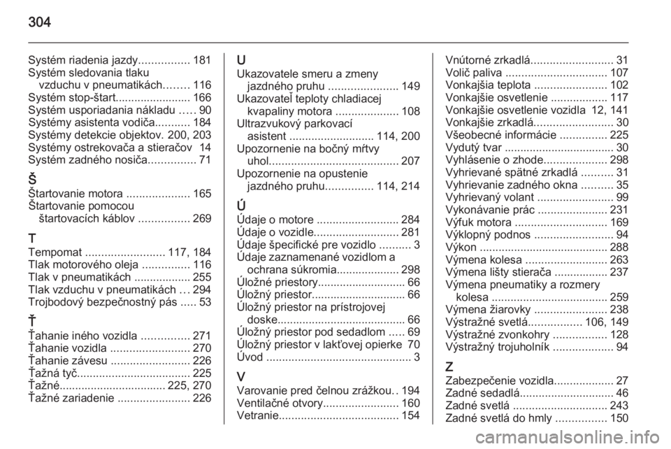 OPEL ZAFIRA C 2014  Používateľská príručka (in Slovak) 304
Systém riadenia jazdy................181
Systém sledovania tlaku vzduchu v pneumatikách ........116
Systém stop-štart........................ 166
Systém usporiadania nákladu  .....90
Systé