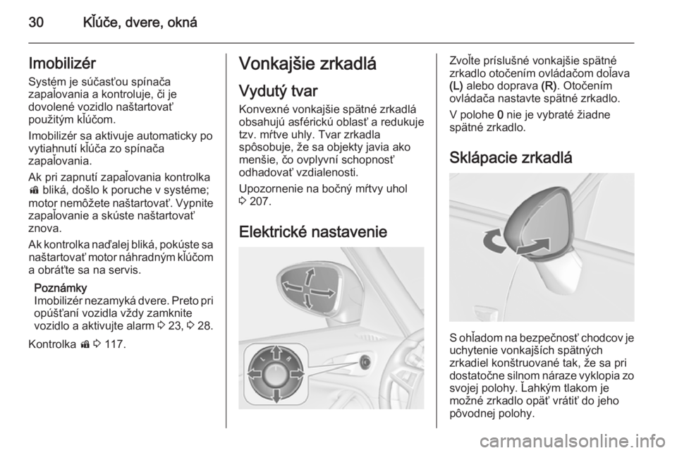 OPEL ZAFIRA C 2014  Používateľská príručka (in Slovak) 30Kľúče, dvere, oknáImobilizér
Systém je súčasťou spínača
zapaľovania a kontroluje, či je
dovolené vozidlo naštartovať
použitým kľúčom.
Imobilizér sa aktivuje automaticky po
vyti