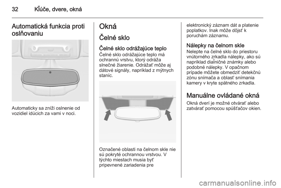 OPEL ZAFIRA C 2014  Používateľská príručka (in Slovak) 32Kľúče, dvere, oknáAutomatická funkcia proti
oslňovaniu
Automaticky sa zníži oslnenie od
vozidiel idúcich za vami v noci.
Okná
Čelné skloČelné sklo odrážajúce teplo
Čelné sklo odr�