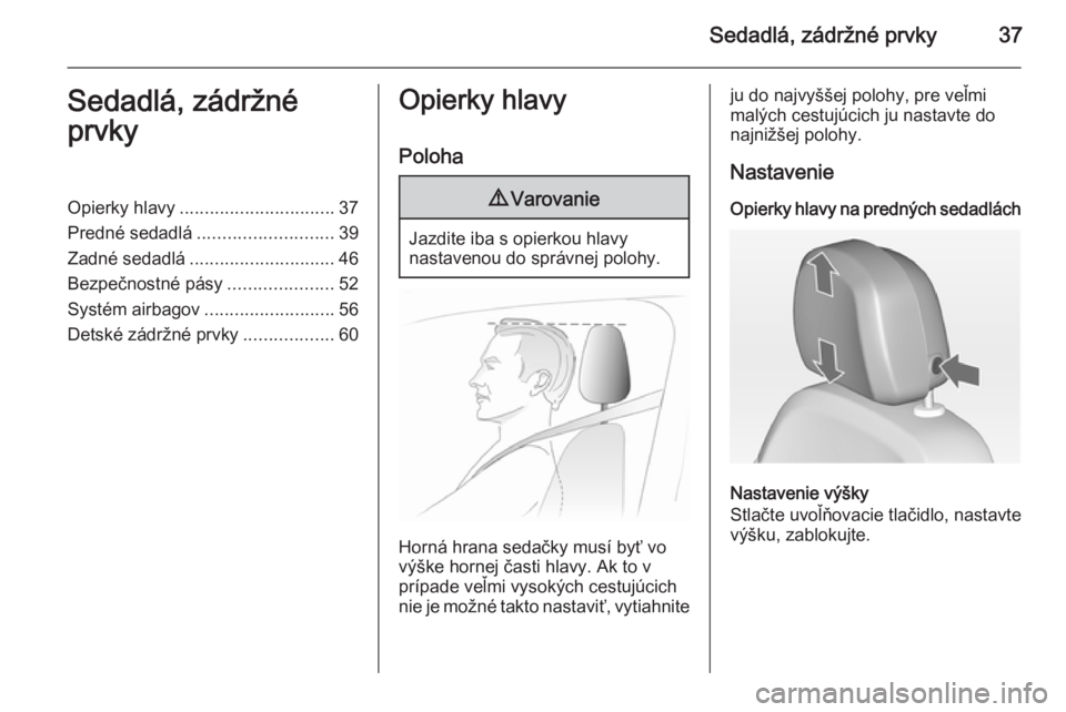 OPEL ZAFIRA C 2014  Používateľská príručka (in Slovak) Sedadlá, zádržné prvky37Sedadlá, zádržné
prvkyOpierky hlavy ............................... 37
Predné sedadlá ........................... 39
Zadné sedadlá ............................. 46
