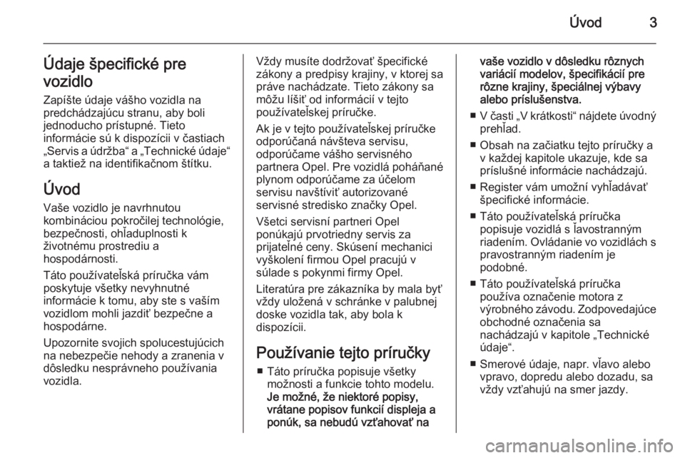 OPEL ZAFIRA C 2014  Používateľská príručka (in Slovak) Úvod3Údaje špecifické pre
vozidlo Zapíšte údaje vášho vozidla na
predchádzajúcu stranu, aby boli
jednoducho prístupné. Tieto
informácie sú k dispozícii v častiach
„Servis a údržba