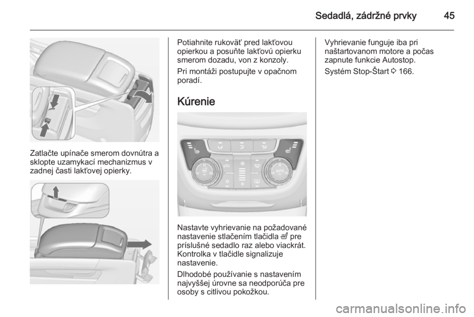 OPEL ZAFIRA C 2014  Používateľská príručka (in Slovak) Sedadlá, zádržné prvky45
Zatlačte upínače smerom dovnútra a
sklopte uzamykací mechanizmus v
zadnej časti lakťovej opierky.
Potiahnite rukoväť pred lakťovou
opierkou a posuňte lakťovú 