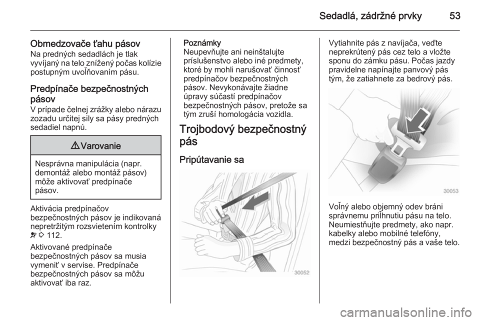 OPEL ZAFIRA C 2014  Používateľská príručka (in Slovak) Sedadlá, zádržné prvky53
Obmedzovače ťahu pásovNa predných sedadlách je tlak
vyvíjaný na telo znížený počas kolízie
postupným uvoľňovaním pásu.
Predpínače bezpečnostných
páso