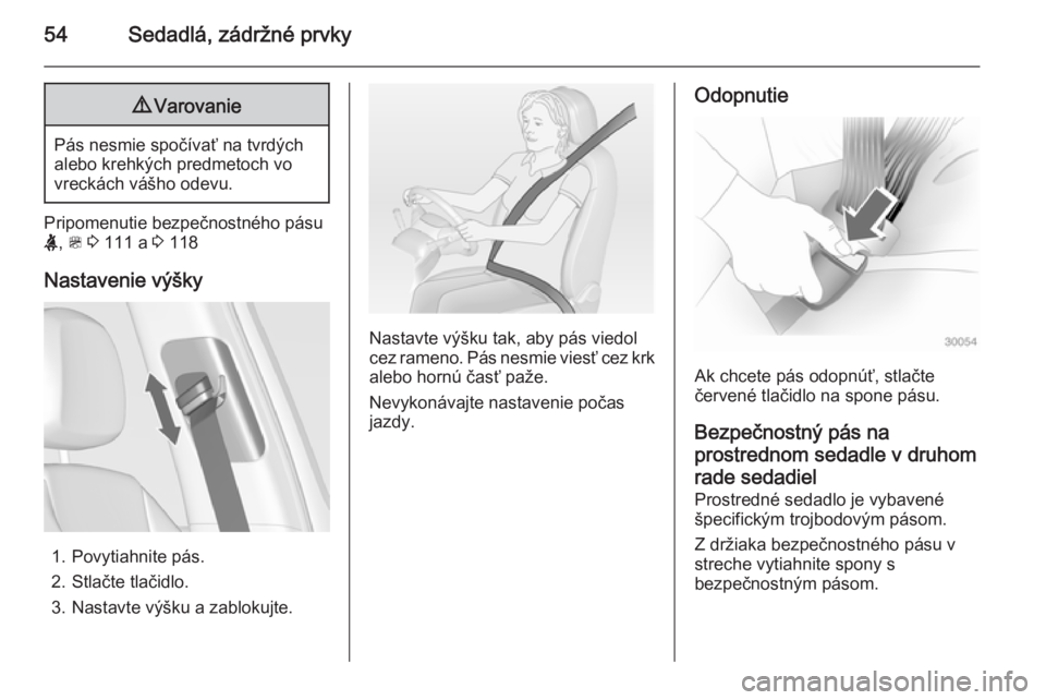 OPEL ZAFIRA C 2014  Používateľská príručka (in Slovak) 54Sedadlá, zádržné prvky9Varovanie
Pás nesmie spočívať na tvrdých
alebo krehkých predmetoch vo
vreckách vášho odevu.
Pripomenutie bezpečnostného pásu
X , >  3  111 a  3 118
Nastavenie 