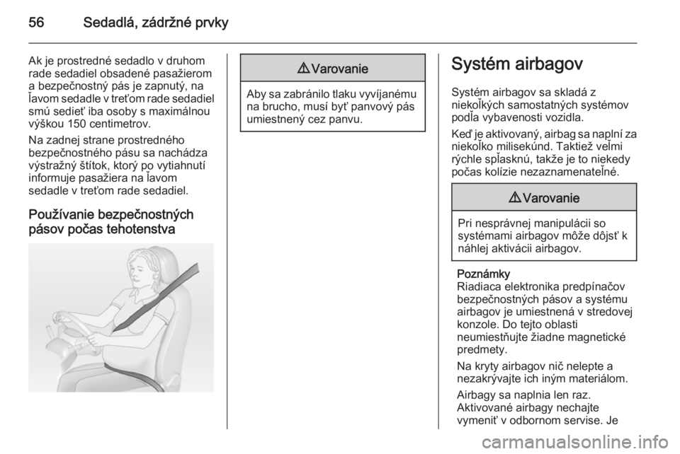 OPEL ZAFIRA C 2014  Používateľská príručka (in Slovak) 56Sedadlá, zádržné prvky
Ak je prostredné sedadlo v druhomrade sedadiel obsadené pasažierom
a bezpečnostný pás je zapnutý, na
ľavom sedadle v treťom rade sedadiel
smú sedieť iba osoby s