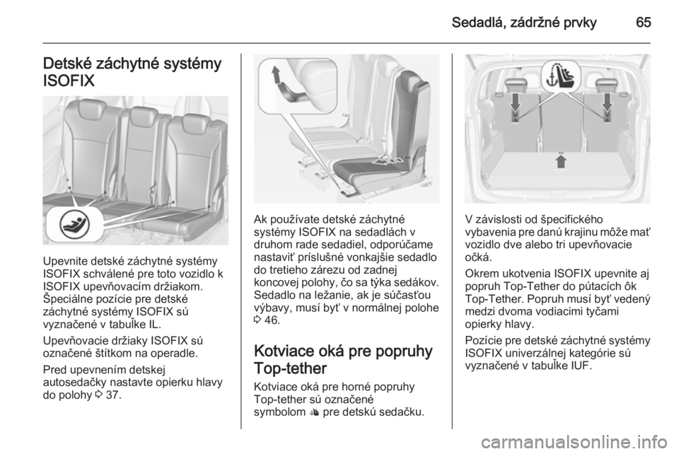 OPEL ZAFIRA C 2014  Používateľská príručka (in Slovak) Sedadlá, zádržné prvky65Detské záchytné systémy
ISOFIX
Upevnite detské záchytné systémy
ISOFIX schválené pre toto vozidlo k
ISOFIX upevňovacím držiakom.
Špeciálne pozície pre detsk