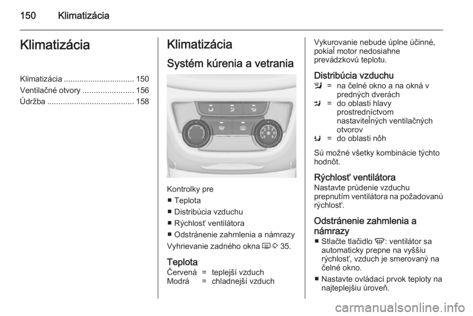 OPEL ZAFIRA C 2014.5 Používateľská príručka (in Slovak) 150KlimatizáciaKlimatizáciaKlimatizácia ................................ 150
Ventilačné otvory .......................156
Údržba ....................................... 158Klimatizácia
Systém OPEL ZAFIRA C 2014.5 Používateľská príručka (in Slovak) 150KlimatizáciaKlimatizáciaKlimatizácia ................................ 150
Ventilačné otvory .......................156
Údržba ....................................... 158Klimatizácia
Systém