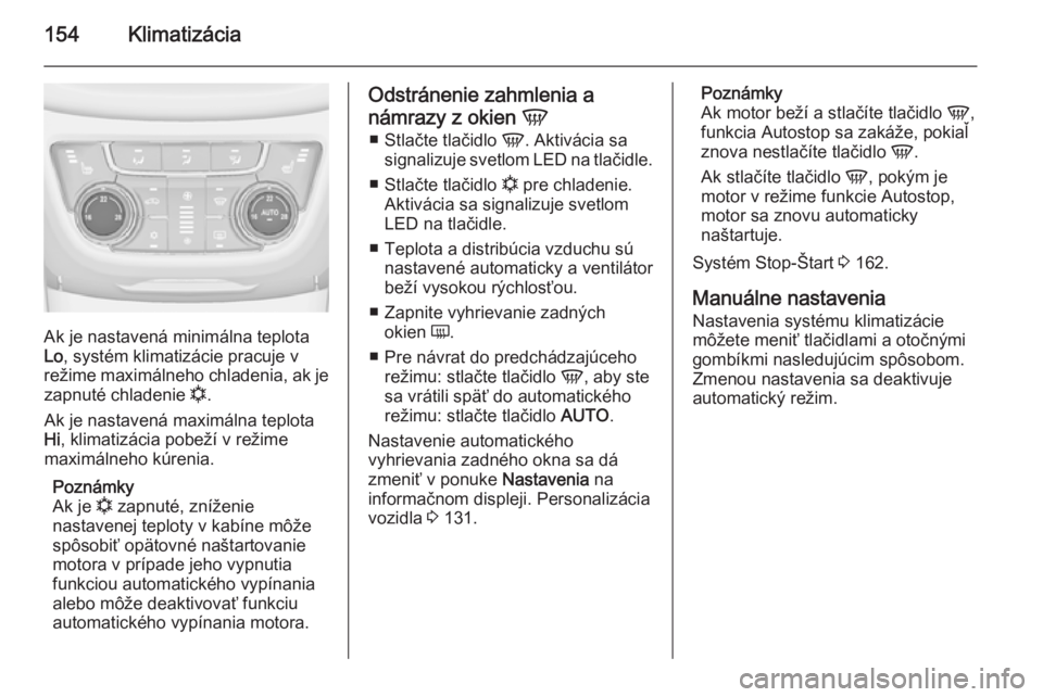 OPEL ZAFIRA C 2014.5 Používateľská príručka (in Slovak) 154Klimatizácia
Ak je nastavená minimálna teplota
Lo , systém klimatizácie pracuje v
režime maximálneho chladenia, ak je
zapnuté chladenie n.
Ak je nastavená maximálna teplota Hi , klimatiz OPEL ZAFIRA C 2014.5 Používateľská príručka (in Slovak) 154Klimatizácia
Ak je nastavená minimálna teplota
Lo , systém klimatizácie pracuje v
režime maximálneho chladenia, ak je
zapnuté chladenie n.
Ak je nastavená maximálna teplota Hi , klimatiz