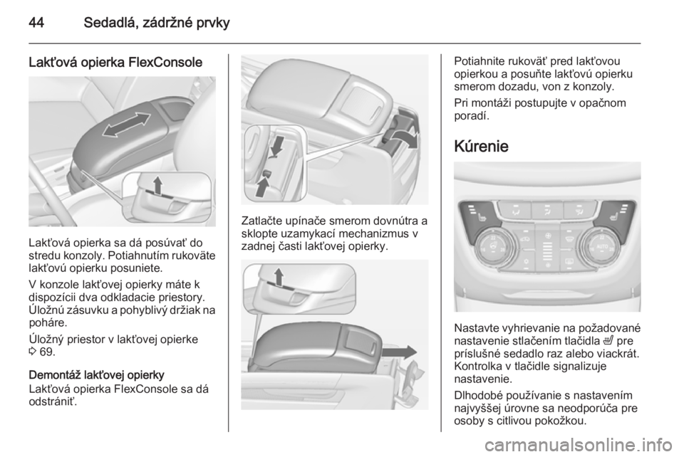 OPEL ZAFIRA C 2014.5 Používateľská príručka (in Slovak) 44Sedadlá, zádržné prvky
Lakťová opierka FlexConsole
Lakťová opierka sa dá posúvať do
stredu konzoly. Potiahnutím rukoväte
lakťovú opierku posuniete.
V konzole lakťovej opierky máte k OPEL ZAFIRA C 2014.5 Používateľská príručka (in Slovak) 44Sedadlá, zádržné prvky
Lakťová opierka FlexConsole
Lakťová opierka sa dá posúvať do
stredu konzoly. Potiahnutím rukoväte
lakťovú opierku posuniete.
V konzole lakťovej opierky máte k