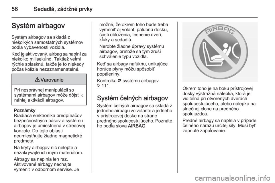 OPEL ZAFIRA C 2014.5  Používateľská príručka (in Slovak) 56Sedadlá, zádržné prvkySystém airbagovSystém airbagov sa skladá z
niekoľkých samostatných systémov
podľa vybavenosti vozidla.
Keď je aktivovaný, airbag sa naplní za niekoľko milisekú
