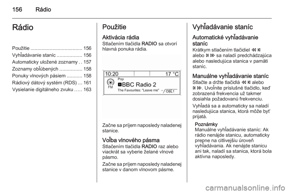 OPEL ZAFIRA C 2015 Návod na obsluhu informačného systému (in Slovak) 156RádioRádioPoužitie...................................... 156
Vyhľadávanie staníc ..................156
Automaticky uložené zoznamy ..157
Zoznamy obľúbených ................158
Ponuky vln OPEL ZAFIRA C 2015 Návod na obsluhu informačného systému (in Slovak) 156RádioRádioPoužitie...................................... 156
Vyhľadávanie staníc ..................156
Automaticky uložené zoznamy ..157
Zoznamy obľúbených ................158
Ponuky vln