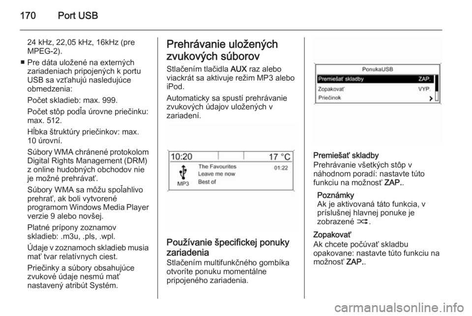 OPEL ZAFIRA C 2015  Návod na obsluhu informačného systému (in Slovak) 170Port USB
24 kHz, 22,05 kHz, 16kHz (pre
MPEG-2).
■ Pre dáta uložené na externých zariadeniach pripojených k portu
USB sa vzťahujú nasledujúce
obmedzenia:
Počet skladieb: max. 999.
Počet 