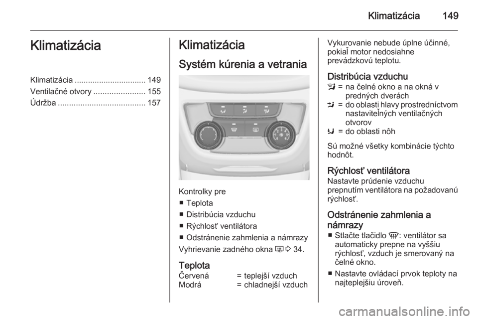 OPEL ZAFIRA C 2015 Používateľská príručka (in Slovak) Klimatizácia149KlimatizáciaKlimatizácia ................................ 149
Ventilačné otvory .......................155
Údržba ....................................... 157Klimatizácia
Systém OPEL ZAFIRA C 2015 Používateľská príručka (in Slovak) Klimatizácia149KlimatizáciaKlimatizácia ................................ 149
Ventilačné otvory .......................155
Údržba ....................................... 157Klimatizácia
Systém
