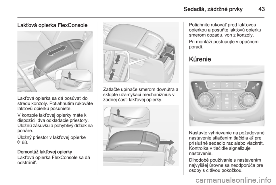 OPEL ZAFIRA C 2015 Používateľská príručka (in Slovak) Sedadlá, zádržné prvky43
Lakťová opierka FlexConsole
Lakťová opierka sa dá posúvať do
stredu konzoly. Potiahnutím rukoväte
lakťovú opierku posuniete.
V konzole lakťovej opierky máte k OPEL ZAFIRA C 2015 Používateľská príručka (in Slovak) Sedadlá, zádržné prvky43
Lakťová opierka FlexConsole
Lakťová opierka sa dá posúvať do
stredu konzoly. Potiahnutím rukoväte
lakťovú opierku posuniete.
V konzole lakťovej opierky máte k