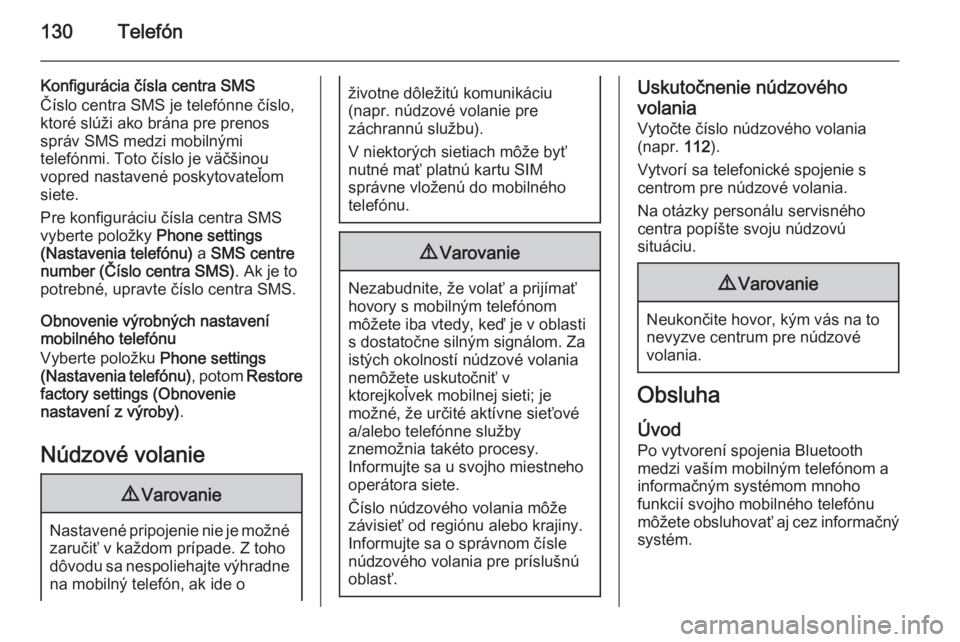 OPEL ZAFIRA C 2015.5  Návod na obsluhu informačného systému (in Slovak) 130Telefón
Konfigurácia čísla centra SMS
Číslo centra SMS je telefónne číslo,
ktoré slúži ako brána pre prenos
správ SMS medzi mobilnými
telefónmi. Toto číslo je väčšinou
vopred n