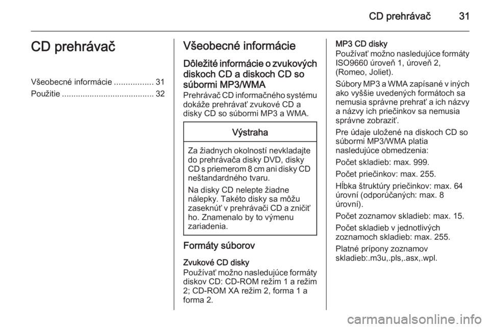 OPEL ZAFIRA C 2015.5 Návod na obsluhu informačného systému (in Slovak) CD prehrávač31CD prehrávačVšeobecné informácie.................31
Použitie ........................................ 32Všeobecné informácie
Dôležité informácie o zvukových
diskoch CD a OPEL ZAFIRA C 2015.5 Návod na obsluhu informačného systému (in Slovak) CD prehrávač31CD prehrávačVšeobecné informácie.................31
Použitie ........................................ 32Všeobecné informácie
Dôležité informácie o zvukových
diskoch CD a